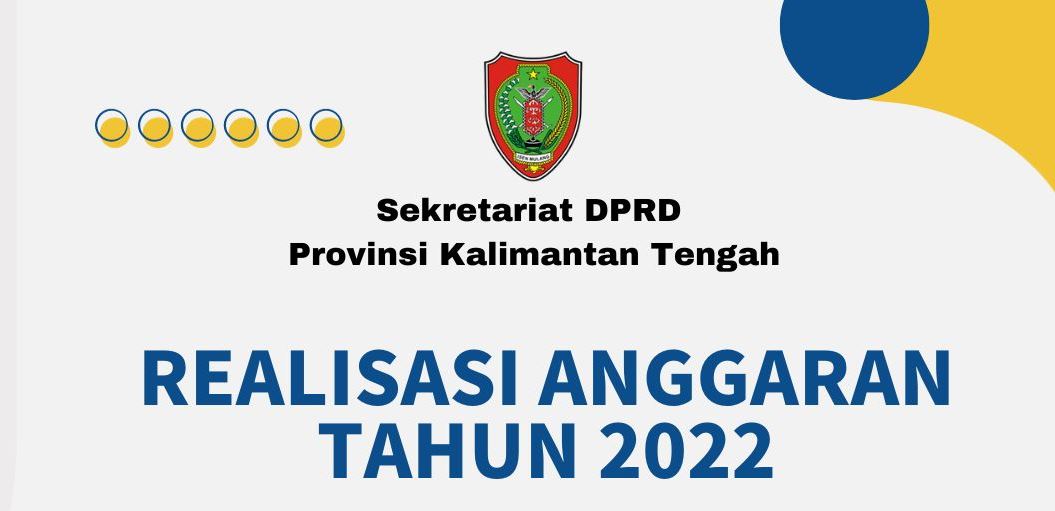 Realisasi Anggaran Sekretariat DPRD Provinsi Kalteng Tahun 2022